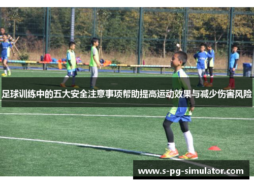 足球训练中的五大安全注意事项帮助提高运动效果与减少伤害风险 足球训练中的五大安全注意事项帮助提高运动效果与减少伤害风险