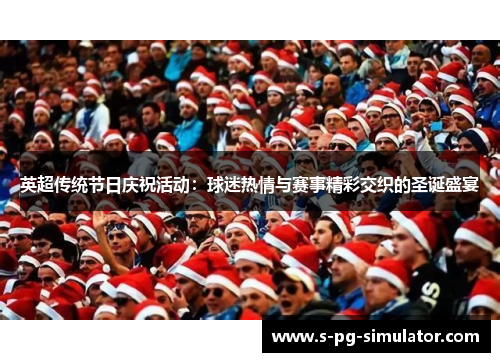 英超传统节日庆祝活动:球迷热情与赛事精彩交织的圣诞盛宴 英超传统节日庆祝活动:球迷热情与赛事精彩交织的圣诞盛宴