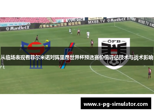 从临场表现看菲尔米诺对阵里昂世界杯预选赛价值评估技术与战术影响