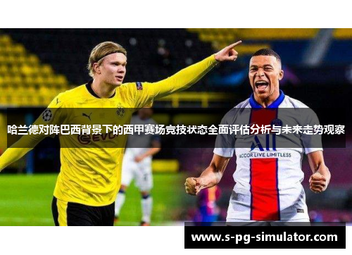 哈兰德对阵巴西背景下的西甲赛场竞技状态全面评估分析与未来走势观察