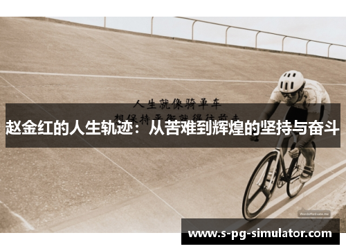 赵金红的人生轨迹：从苦难到辉煌的坚持与奋斗